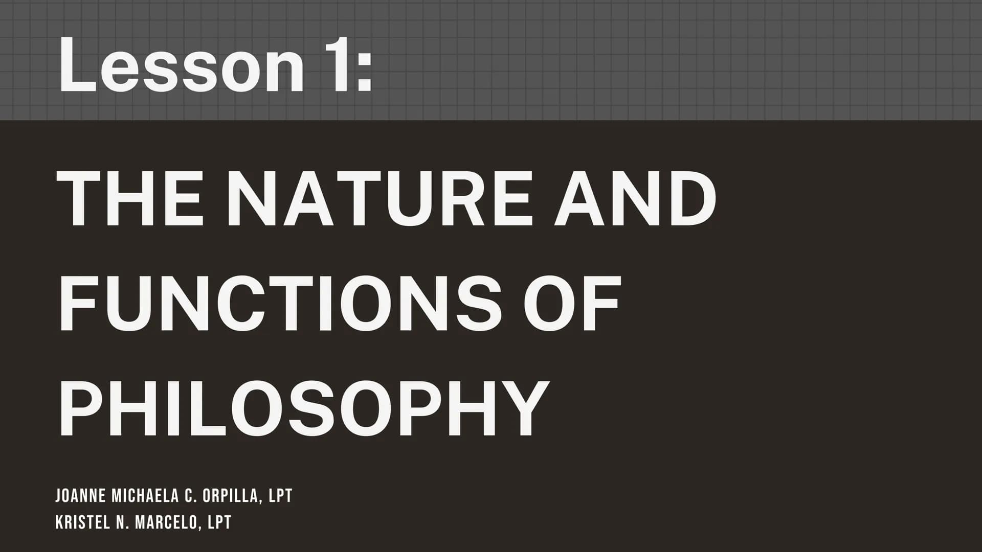 # Philosophy

An Introduction Lesson 1:
THE NATURE AND
FUNCTIONS OF
PHILOSOPHY
JOANNE MICHAELA C. ORPILLA, LPT
KRISTEL N. MARCELO, LPT ## OB