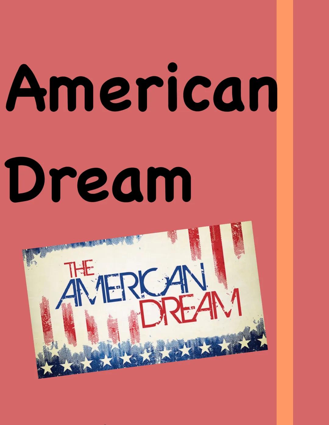# American

# Dream

THE
AMERICAN
DREAM Definition "from rags to riches"
• There is no single definition of what the AD actually is AND
the 