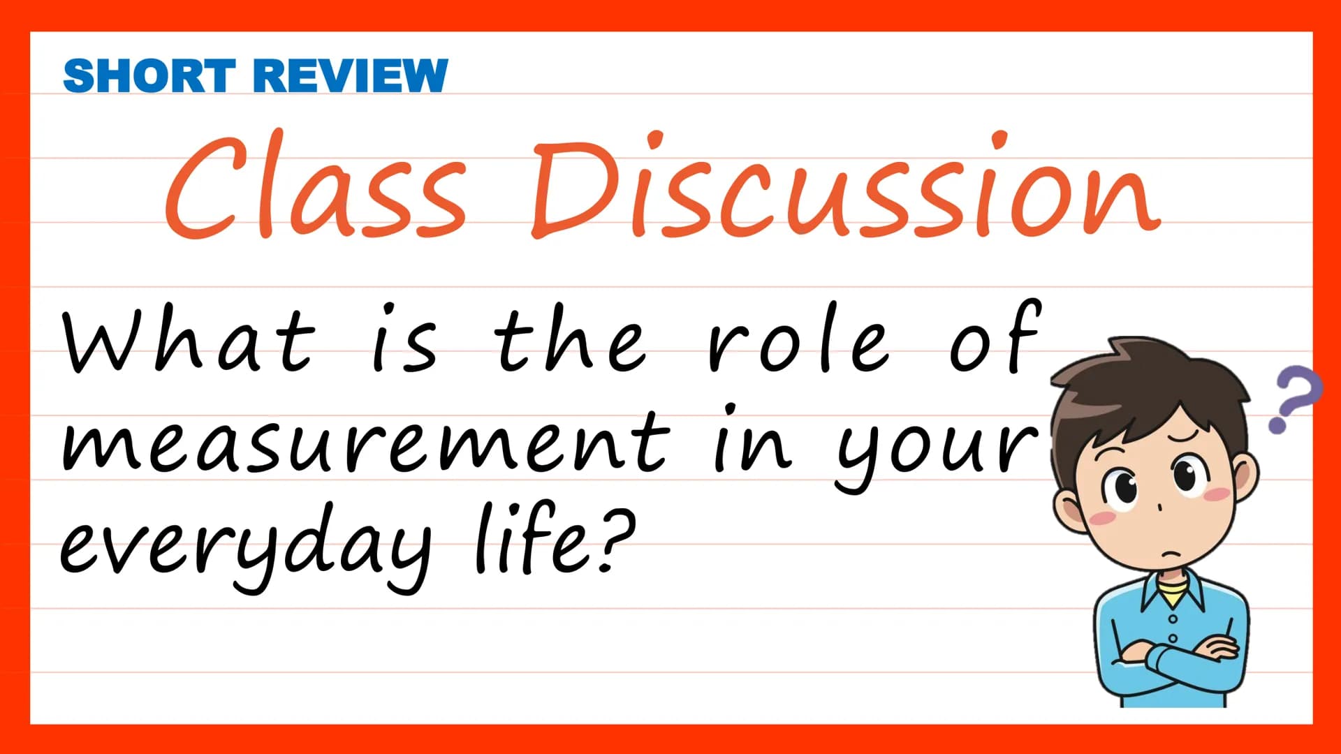 Systems of
Units of
Measure
Quarter 2, Week 2 DAY 1 SHORT REVIEW
Class Discussion
Have you ever measured an
object before?
What measuring to