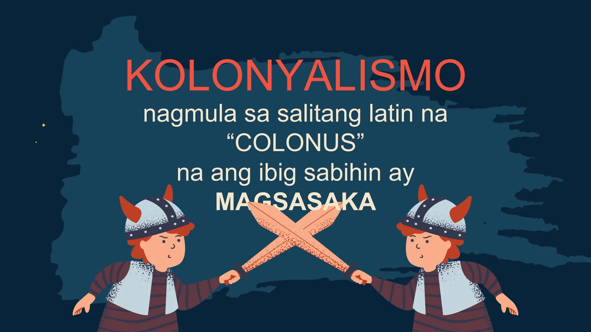 S
00 120 140 160 180 200 22
N
M
240
260 280
DepED
MATATAG
BAGONG PILIPINAS

Kolonyalismo at
Imperyalismo
ARALING PANLIPUNAN 7
QUARTER 2 - WE