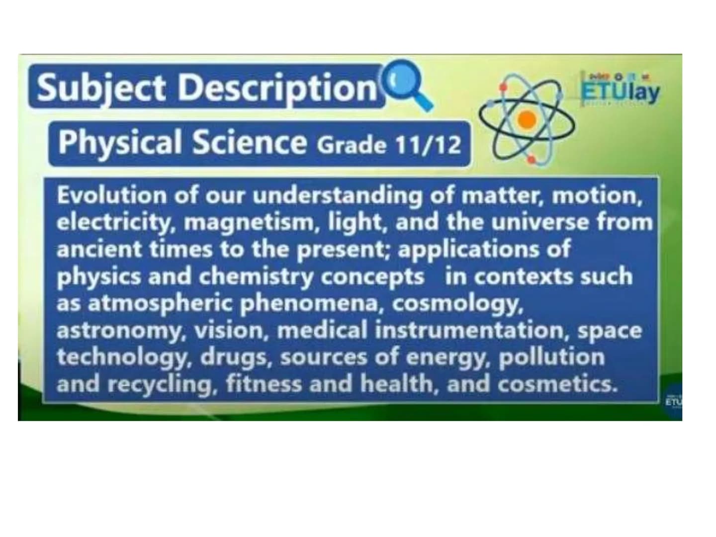 # Subject Description
Physical Science Grade 11/12
Evolution of our understanding of matter, motion, electricity, magnetism, light, and th