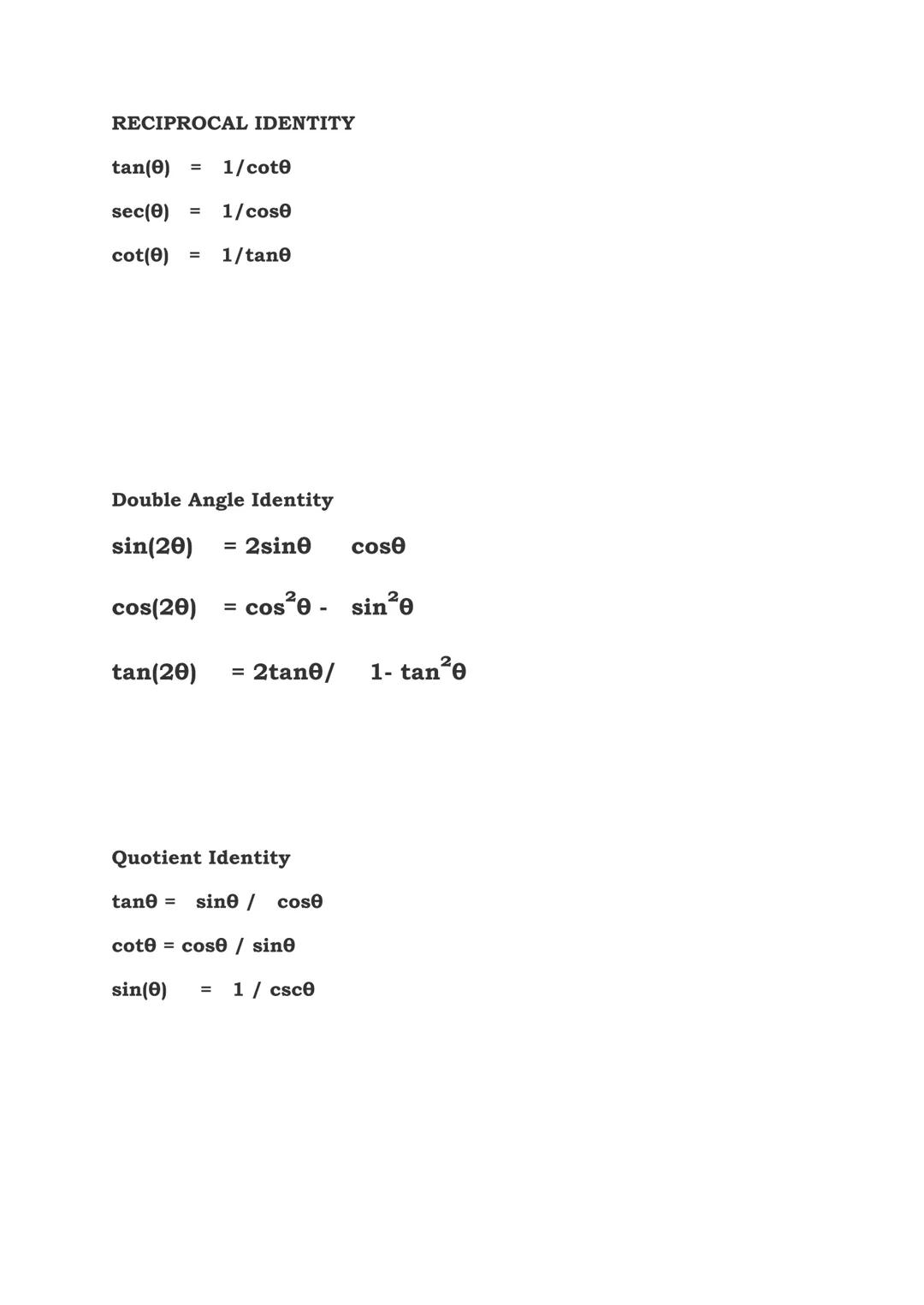PYTHAGOREAN IDENTITY
sin²θ + cos²θ = 1
1+tan²θ = sec²θ
1+cot²θ = csc²θ
EVEN-ODD IDENTITES
tan (-θ) = -tanθ
csc (-θ) = -cscθ
cot (-θ) = -