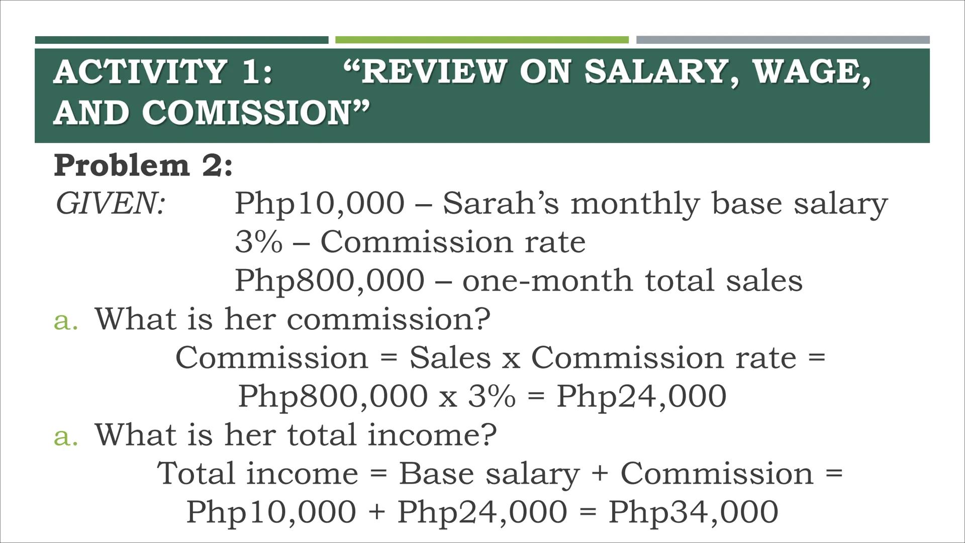 # COMPUTING GROSS AND NET
PAY # ACTIVITY 1:
"REVIEW ON SALARY, WAGE,
AND COMMISSION" ACTIVITY 1: “REVIEW ON SALARY, WAGE,
AND COMISSION"
P