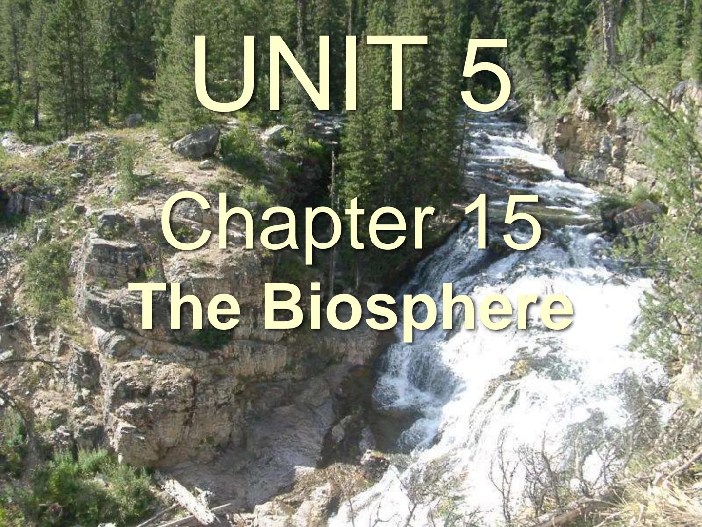 # UNIT 5
Chapter 15
The Biosphere UNIT 5: ECOLOGY
Chapter 15: The Biosphere
I. Life in the Earth System (15.1)
A. The biosphere is the por