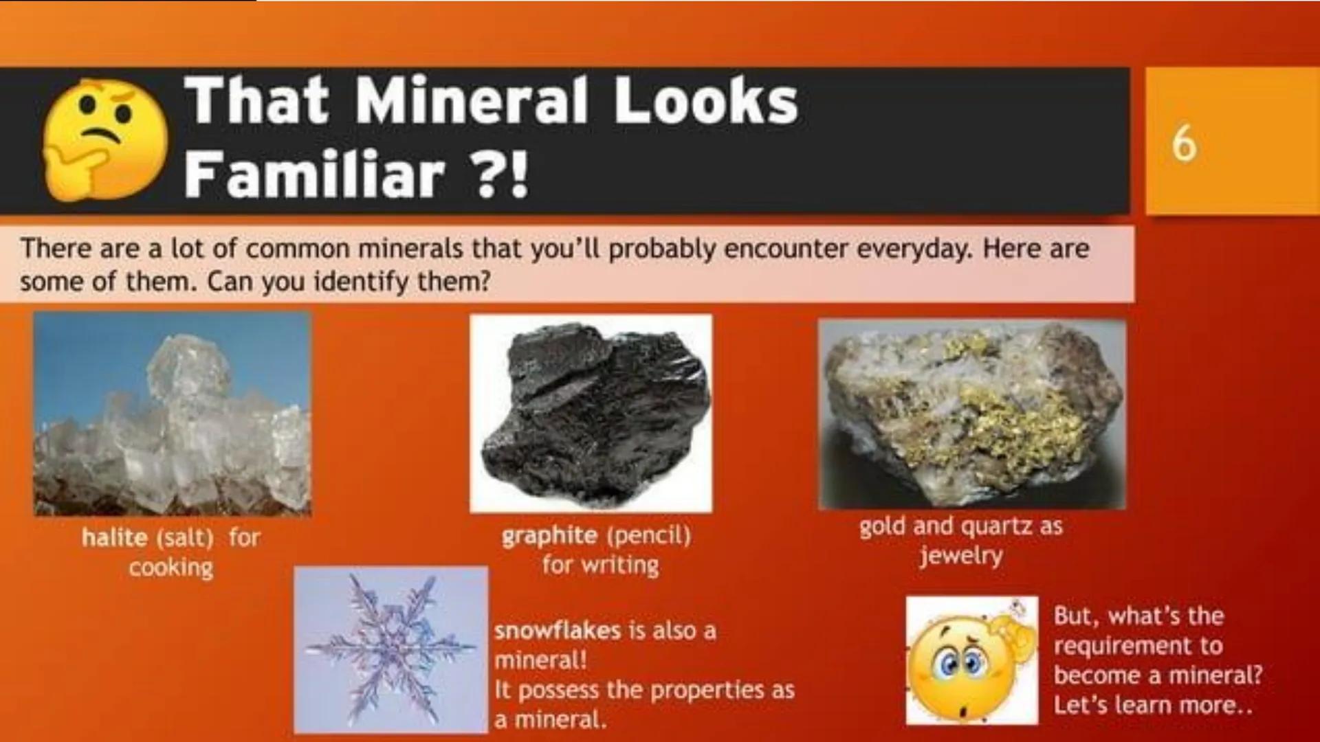 Earth & Life Science
MINERALS Minerals and Rocks
How is a mineral different
from a rock?
• Minerals are the building blocks of
rocks.
• A