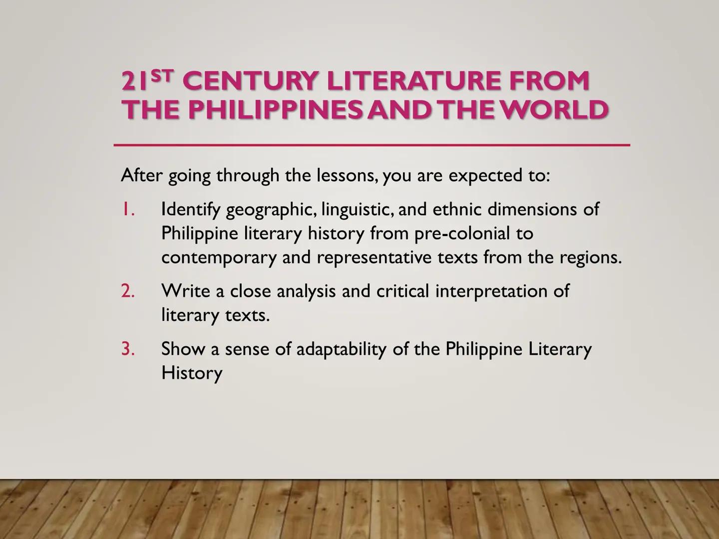 21ST CENTURY LITERATURE FROM
THE PHILIPPINES AND THE WORLD
After going through the lessons, you are expected to:
1. Identify geographic, lin