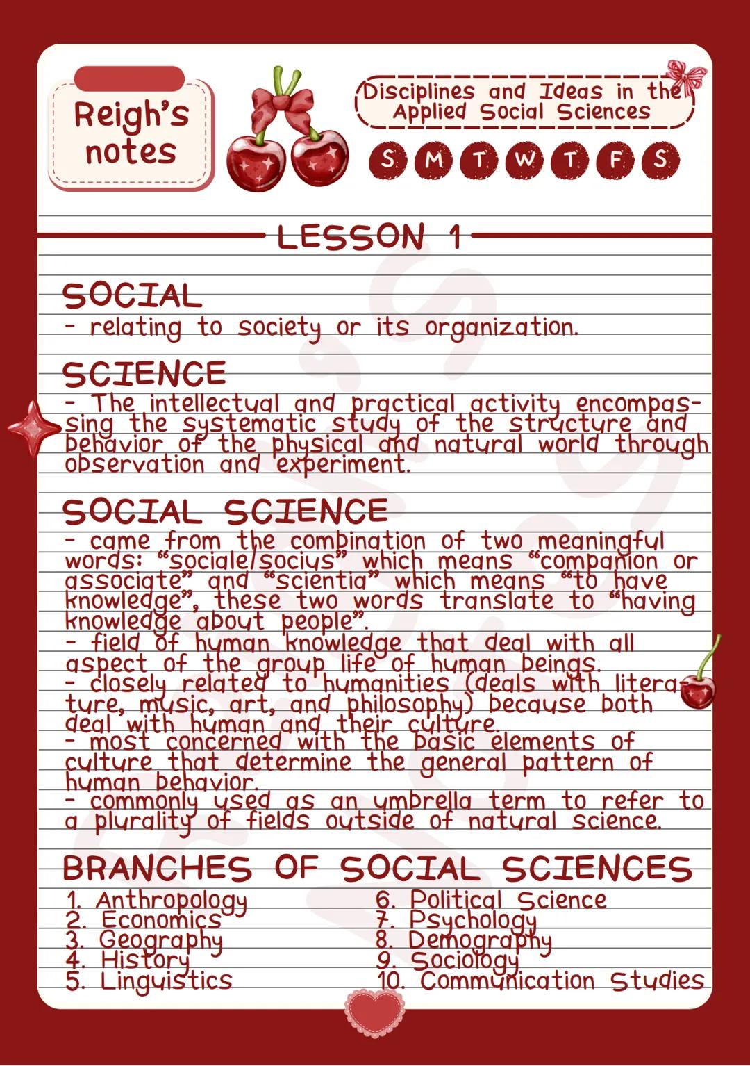 Disciplines and Ideas in the
Applied Social Sciences
SMTWTFS
Reigh's
note
LESSON 1
SOCIAL
- relating to society or its organization.
SCIENCE