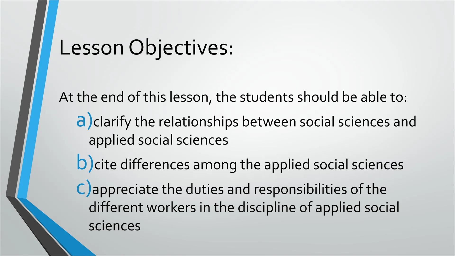 Lesson 1
Introduction to the Disciplines
of Applied Social Sciences
Prepared by: Ronnil C. Gomez Lesson Objectives:
At the end of this lesso