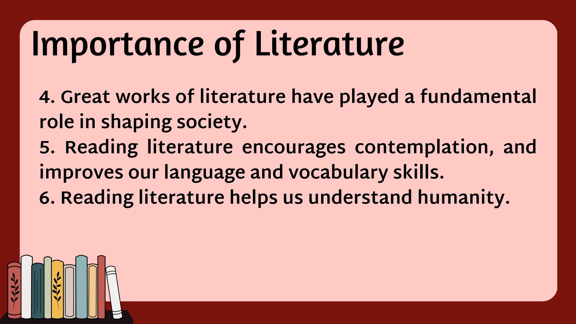 Literature
• comes from the Latin word “LITERA” which literally
means an acquaintance with letters.
• It is a body of work, either written,