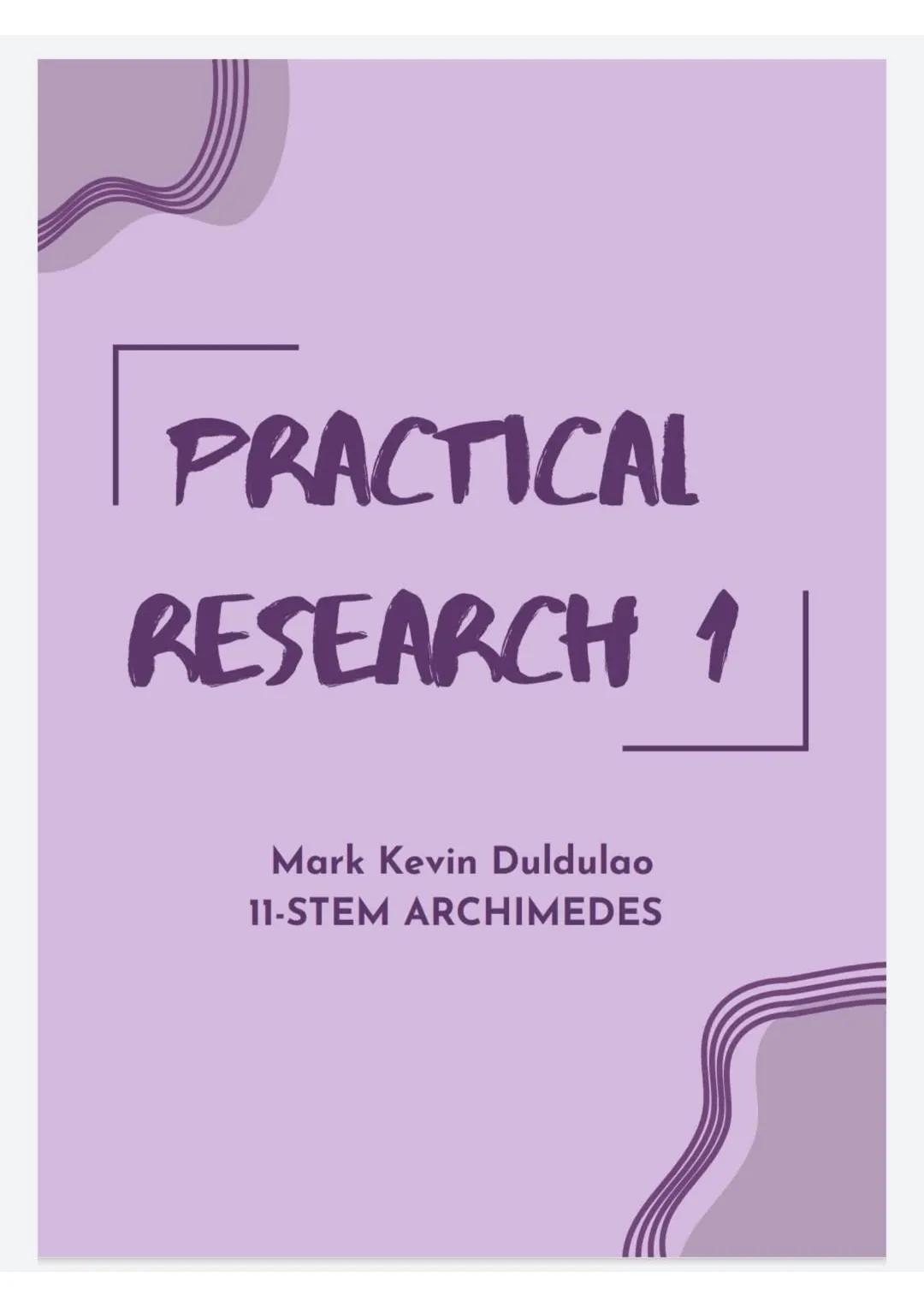 # PRACTICAL RESEARCH 1
Mark Kevin Duldulao
11-STEM ARCHIMEDES LESSON 1 IMPORTANCE OF
RESEARCH IN OUR DAILY
LIFE
WHAT IS RESEARCH?--
Researc