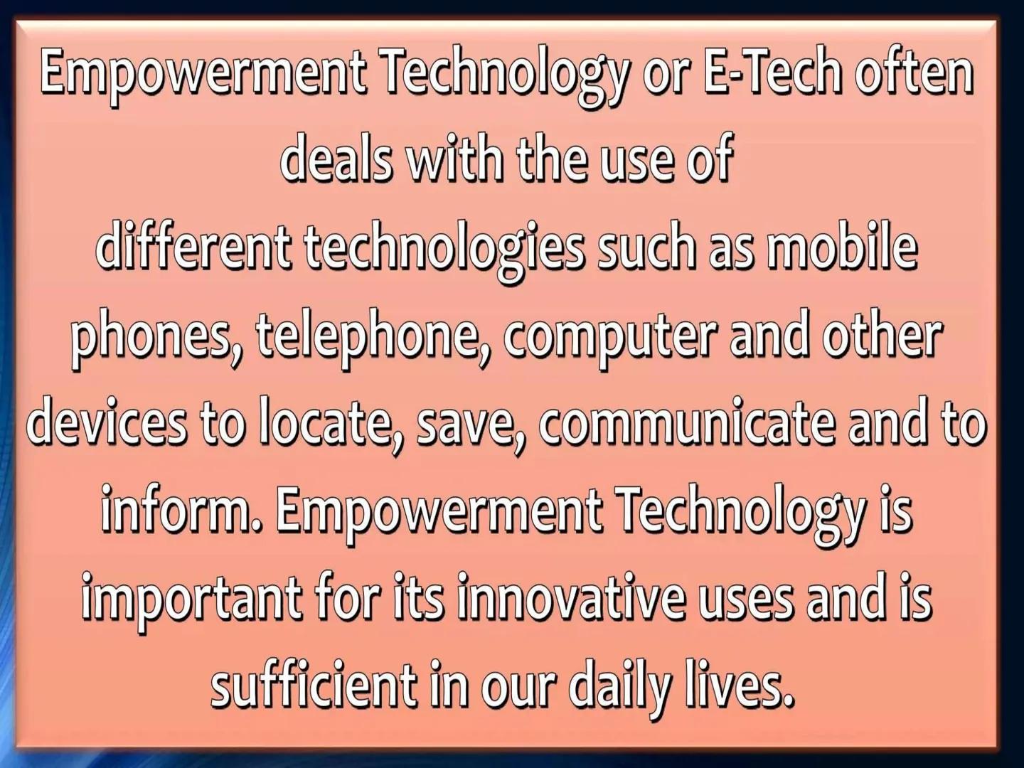 # Empowerment
# Technology Empowerment Technology or E-Tech often
deals with the use of
different technologies such as mobile
phones, teleph