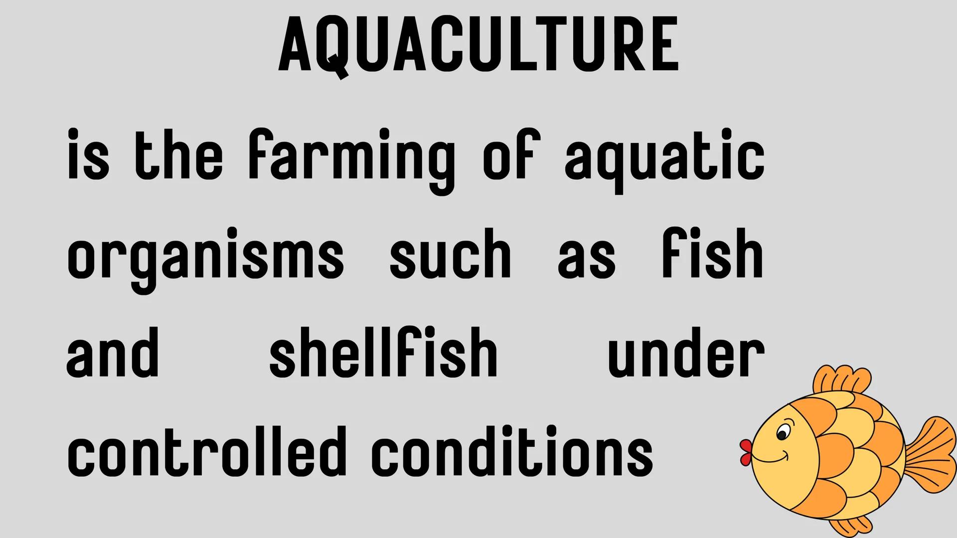 # LESSON 1:
# AQUACULTURE AQUACULTURE
is the farming of aquatic
organisms such as fish
and
shellfish under
controlled conditions RA 8550 (T