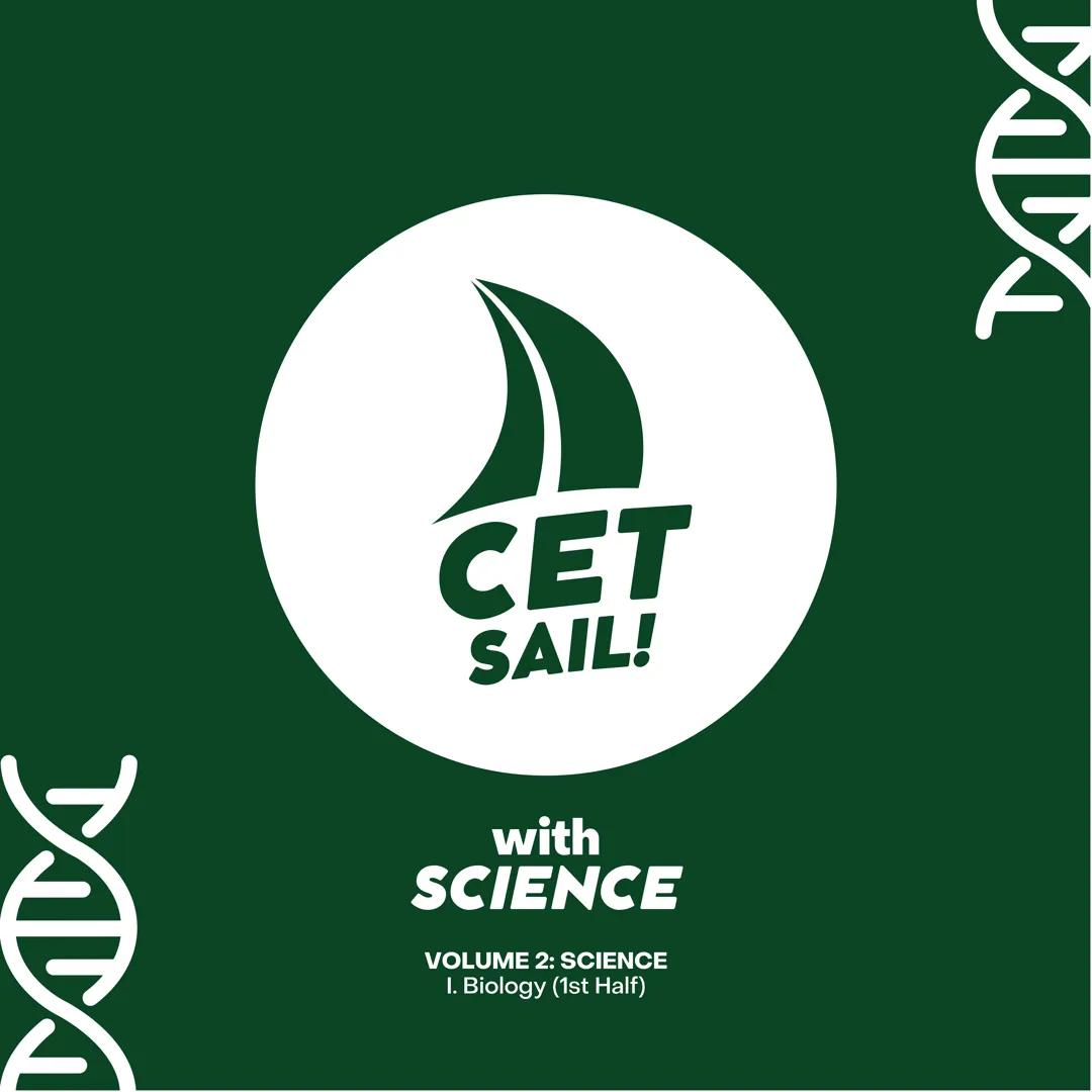 CET
SAIL!
with
SCIENCE
VOLUME 2: SCIENCE
I. Biology (1st Half) CET sail with
SCIENCE
Topic Outline
I. Biology
1. Branches of Biology
2. Cell