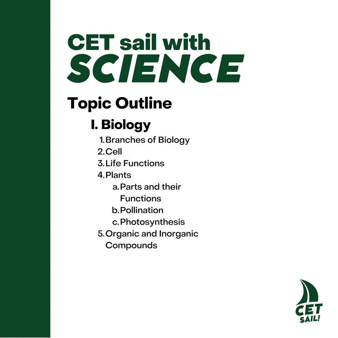 CET
SAIL!
with
SCIENCE
VOLUME 2: SCIENCE
I. Biology (1st Half) CET sail with
SCIENCE
Topic Outline
I. Biology
1. Branches of Biology
2. Cell