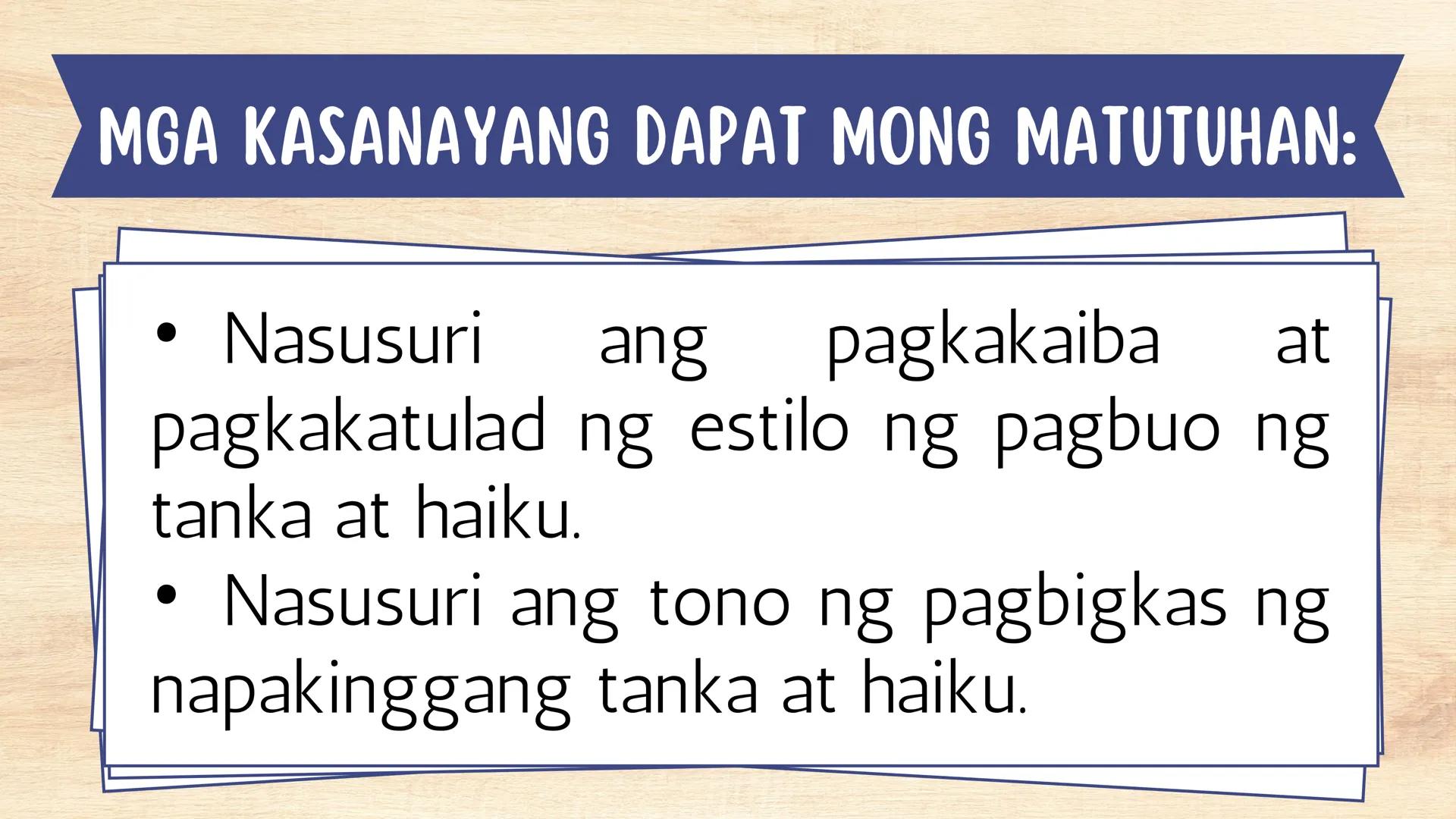 # FILIPINO 9
Ikalawang Markahan MGA KASANAYANG DAPAT MONG MATUTUHAN:
• Nasusuri ang pagkakaiba at pagkakatulad ng estilo ng pagbuo ng tanka