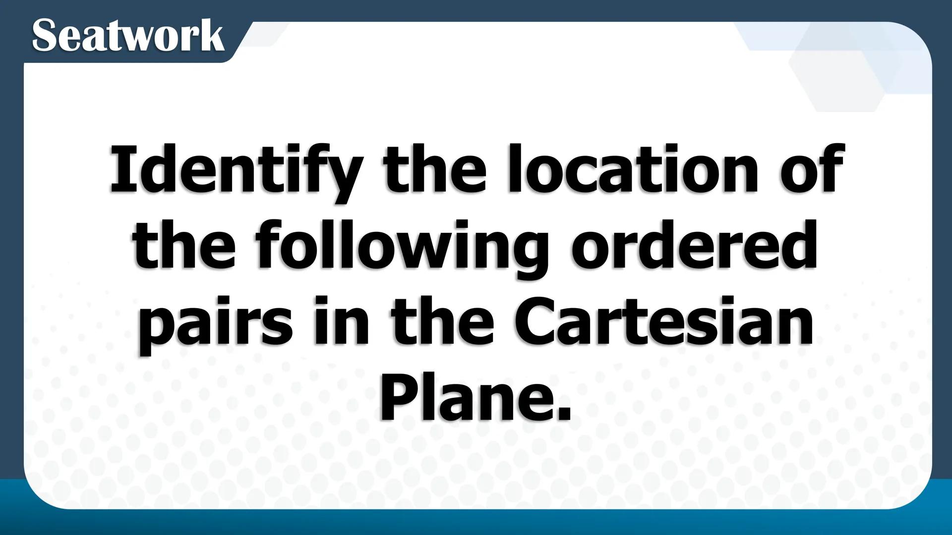 CASIMIRO A. YNARES SR. MEMORIAL
NATIONAL HIGH SCHOOL
DIVISION OF RIZAL
Cartesian
Coordinate
Plane
QUARTER II
Week I
BAGONG PILIPINAS
Dep