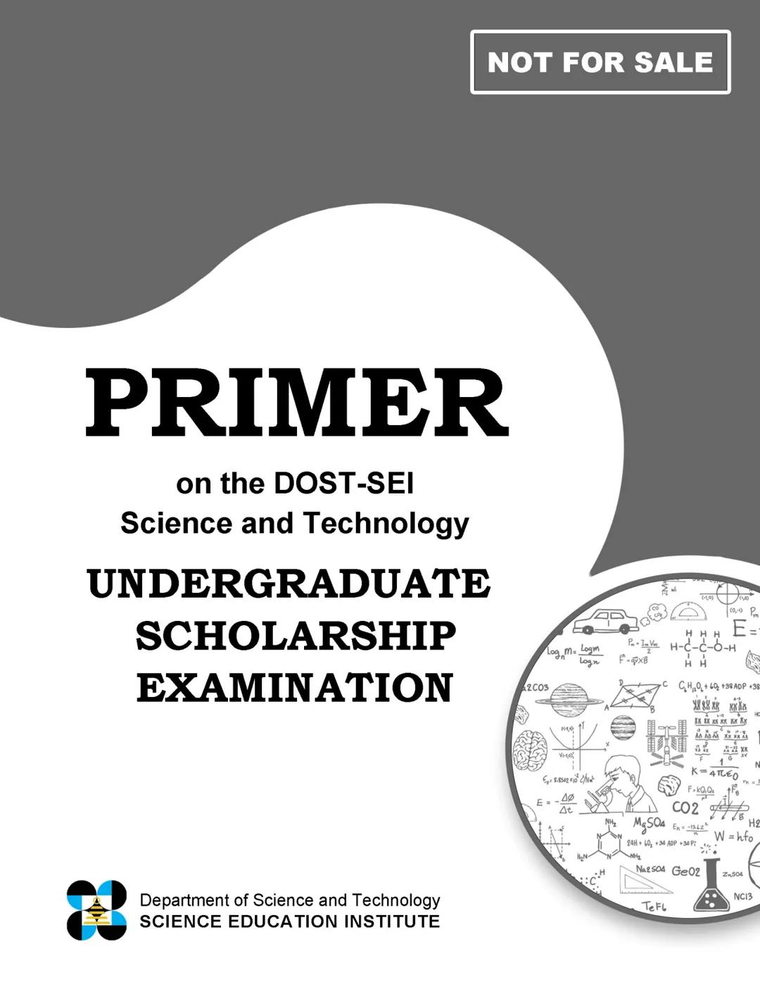 NOT FOR SALE
PRIMER
on the DOST-SEI
Science and Technology
UNDERGRADUATE
SCHOLARSHIP
ΕΧΑΜΙΝΑΤΙΟΝ
Department of Science and Technology
S