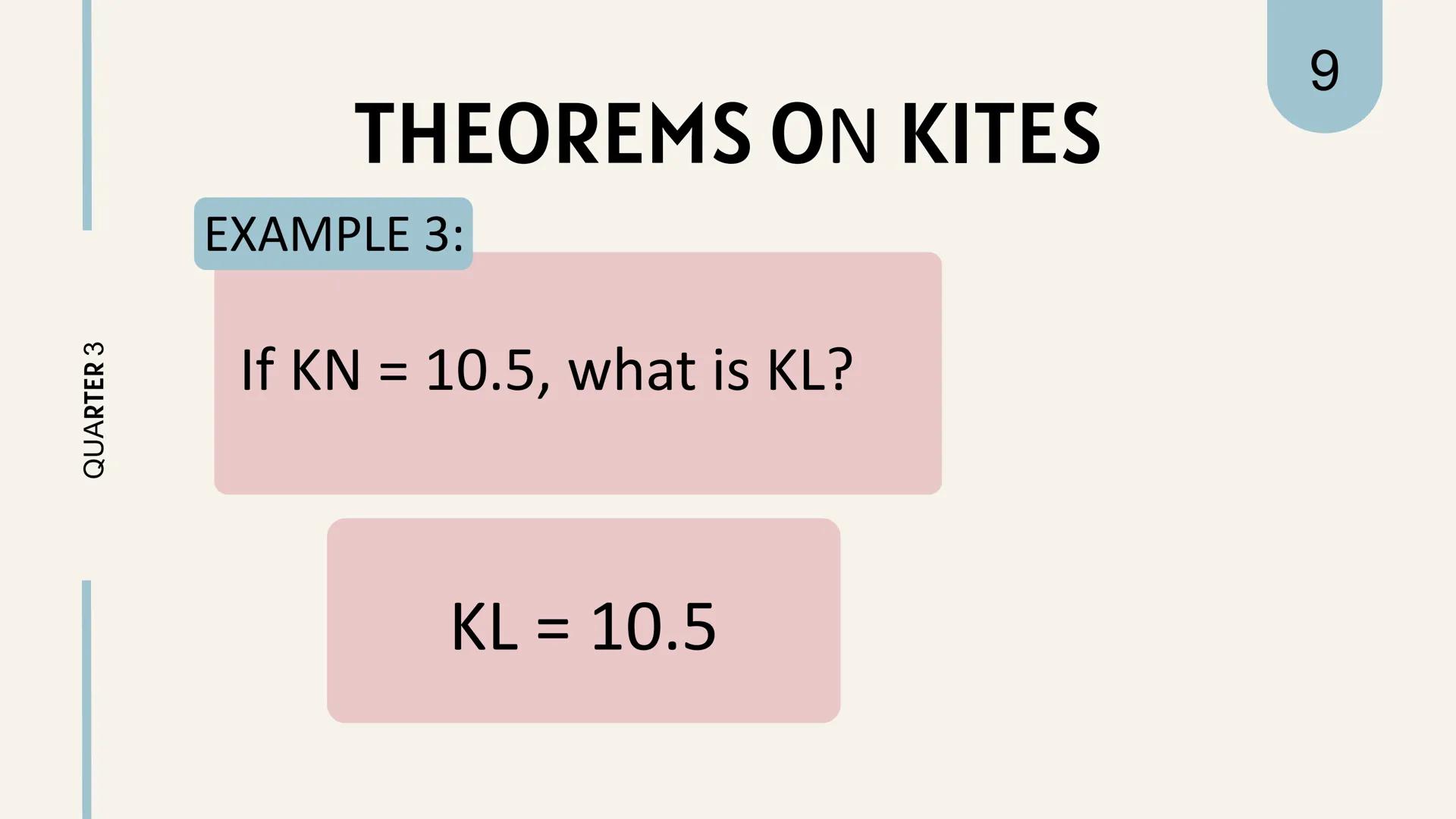 # THEOREMS
ON
# KITES KITES
is a quadrilateral in
which two pairs of
adjacent sides are equal.
||
QUARTER 3
1 QUARTER 3
# THEOREM REVIEW