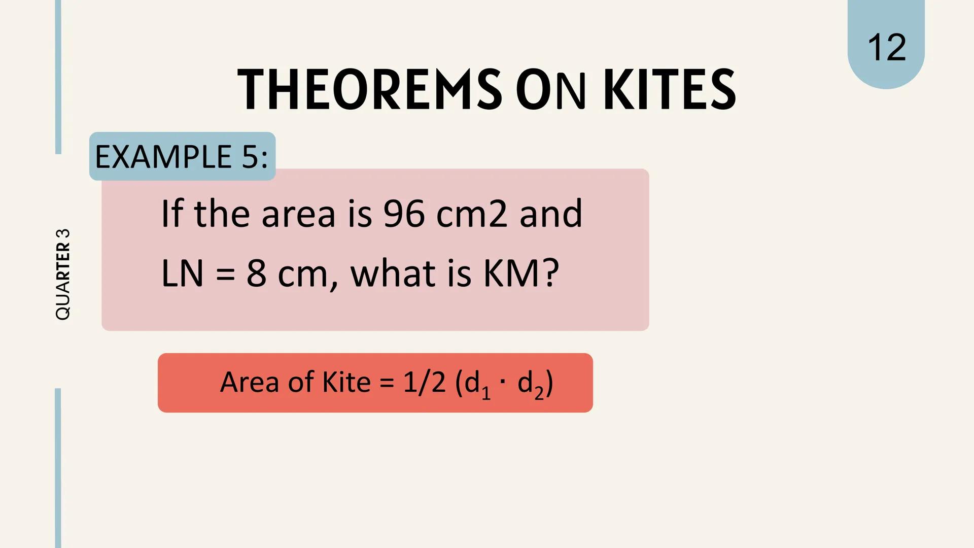 # THEOREMS
ON
# KITES KITES
is a quadrilateral in
which two pairs of
adjacent sides are equal.
||
QUARTER 3
1 QUARTER 3
# THEOREM REVIEW