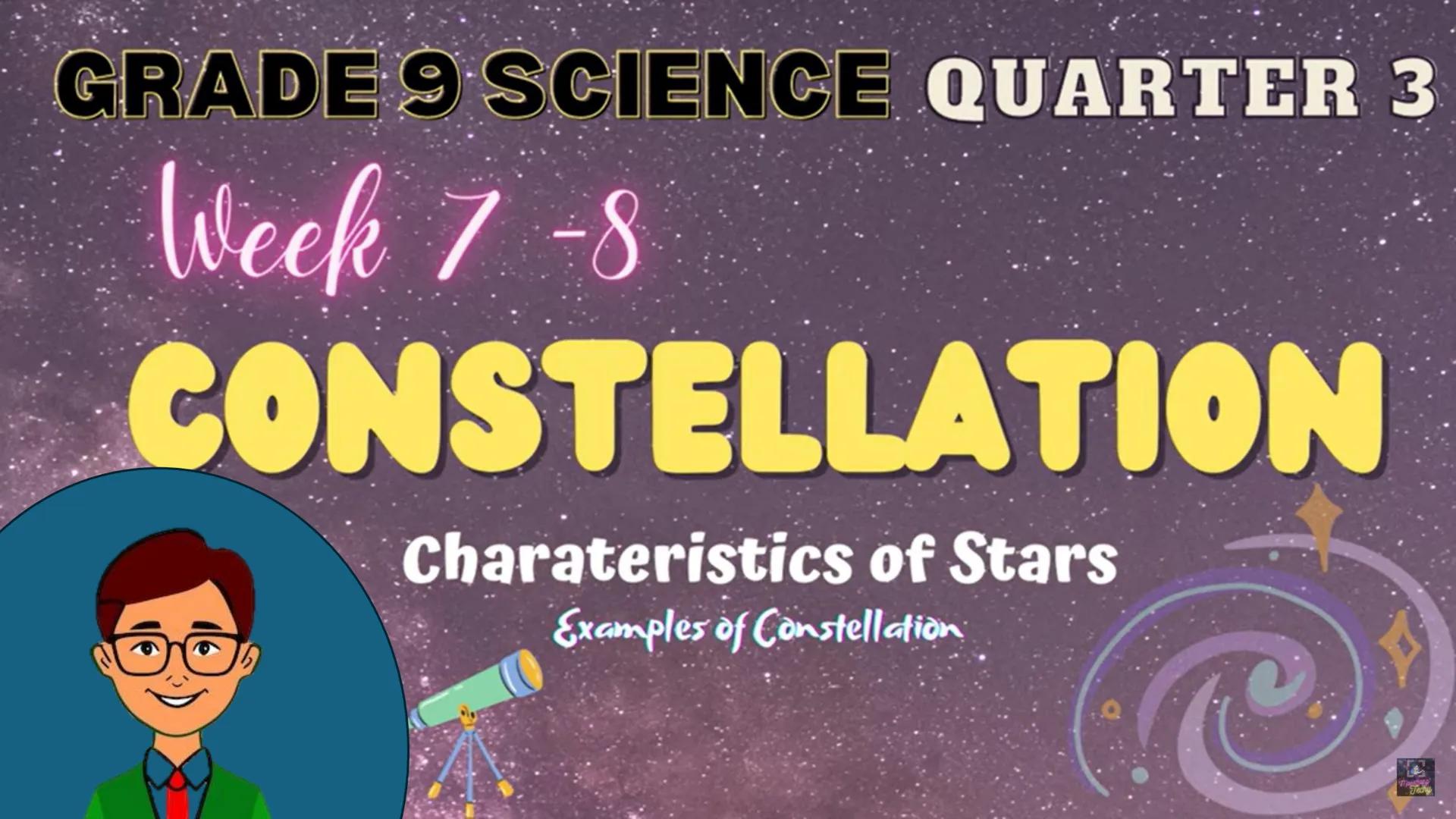 # GRADE 9 SCIENCE QUARTER 3
Week 7-8
# CONSTELLATION
Charateristics of Stars
Examples of Constellation
Techy # GRADE 9 SCIENCE QUARTER