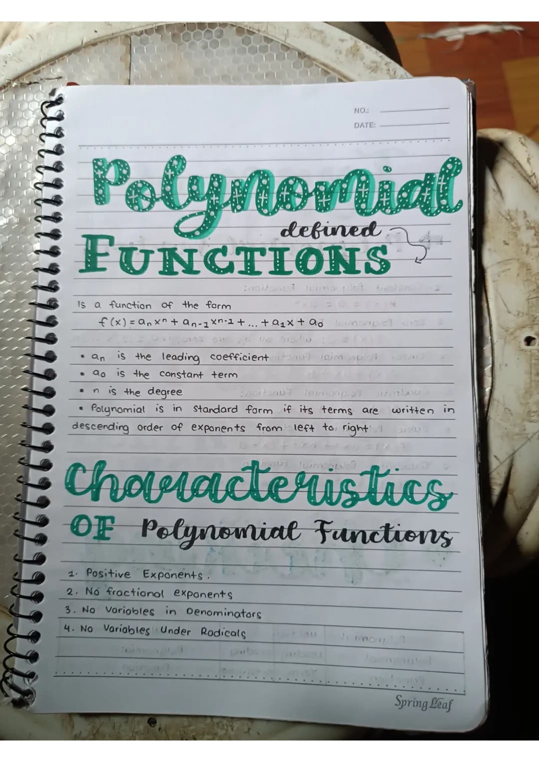 NO.:
DATE:
# Polynomial
defined
## FUNCTIONS
Is a function of the form
$f(x) = a_n x^n + a_{n-1} x^{n-1} + ... + a_1 x + a_0$
* $a_n$ is the