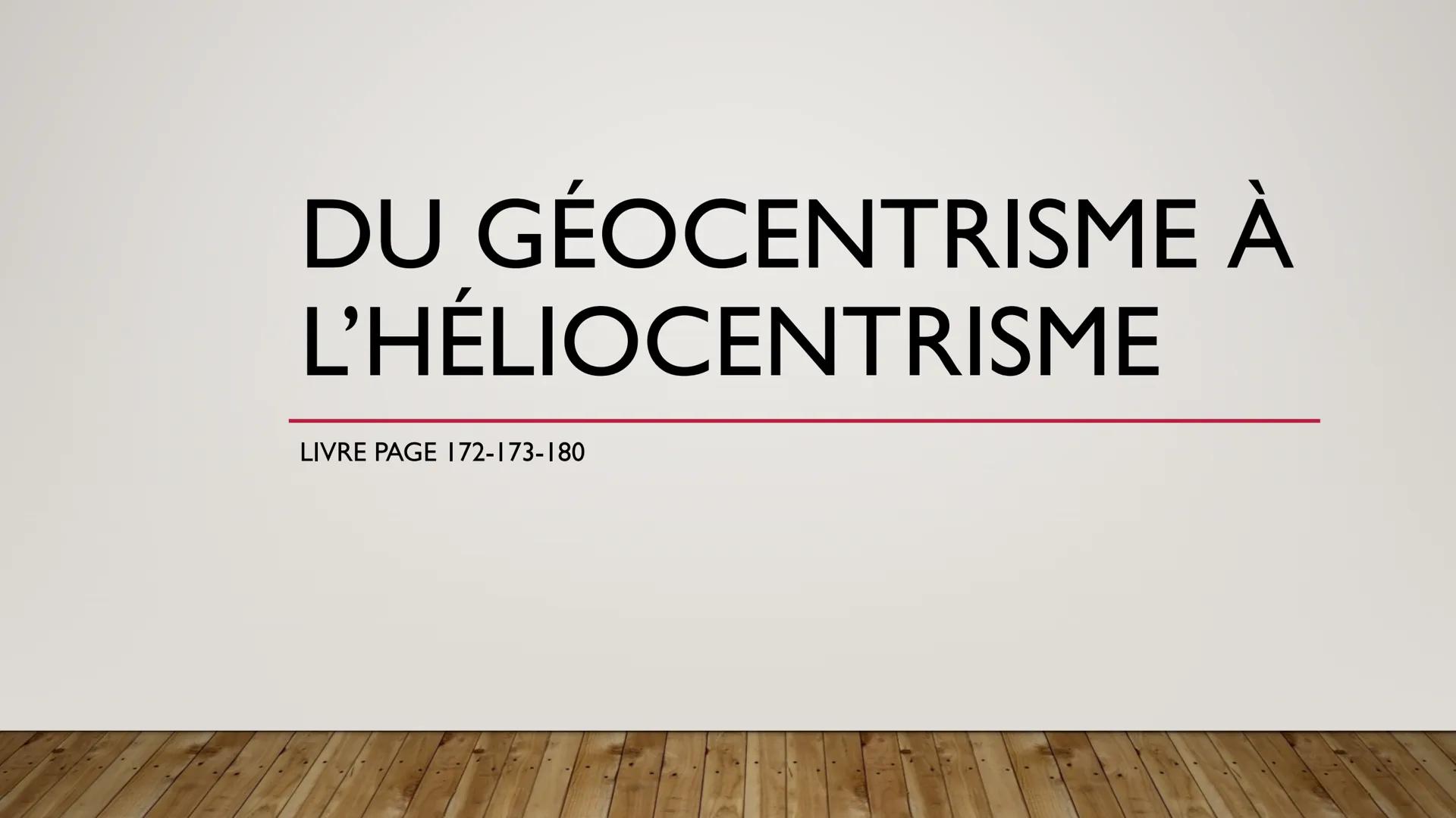 # DU GÉOCENTRISME À
# L'HÉLIOCENTRISME
LIVRE PAGE 172-173-180 # QU'EST CE QUE LE GÉOCENTRISME ET
# L'HÉLIOCENTRISME?
* Le géocentrisme e